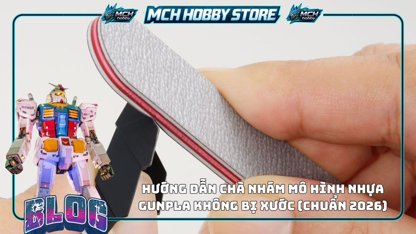 Hướng dẫn chà nhám mô hình nhựa Gunpla không bị xước (Chuẩn 2026)