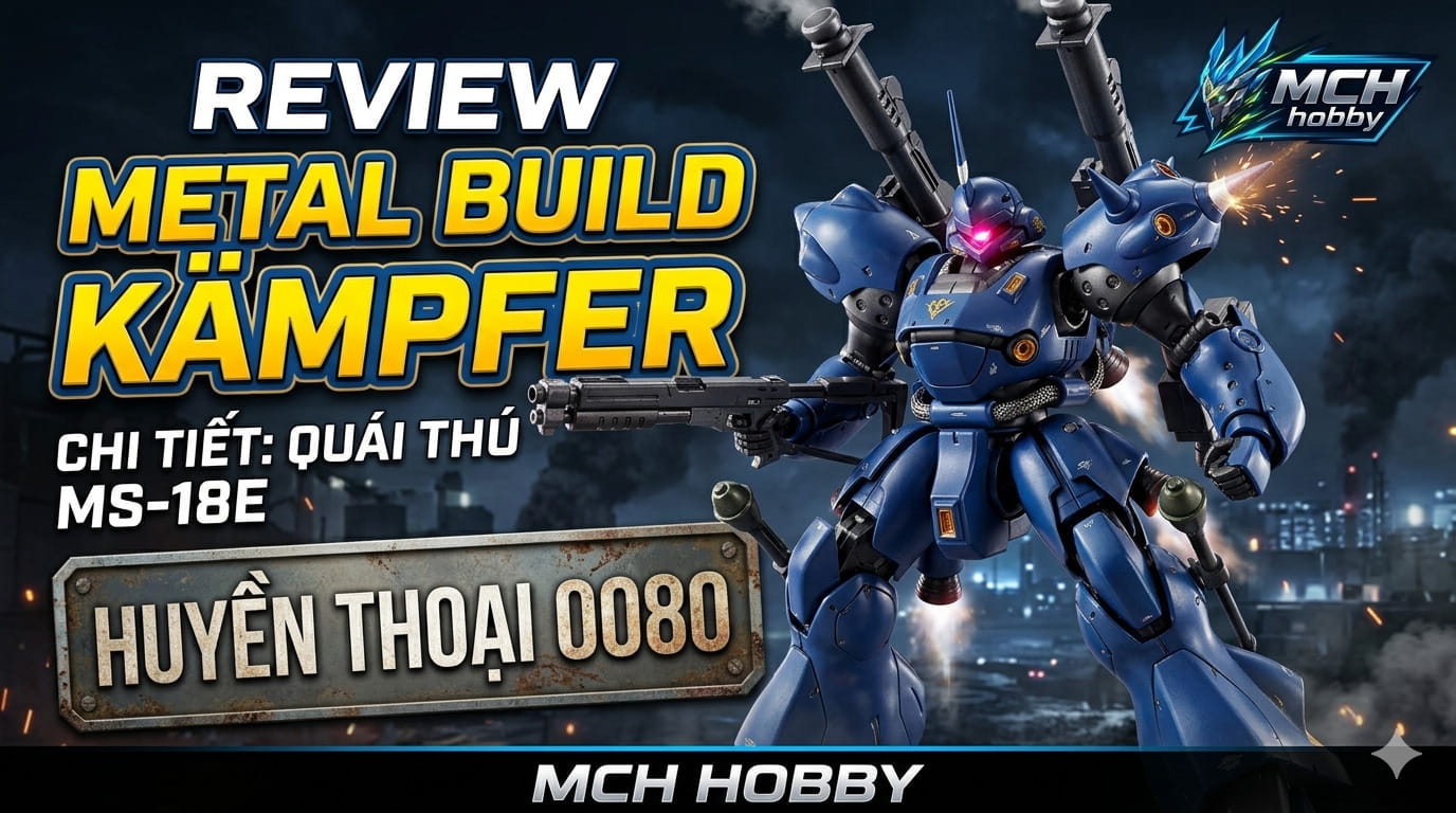 Đánh giá Metal Build MS-18E Kampfer chi tiết | MCH HOBBY